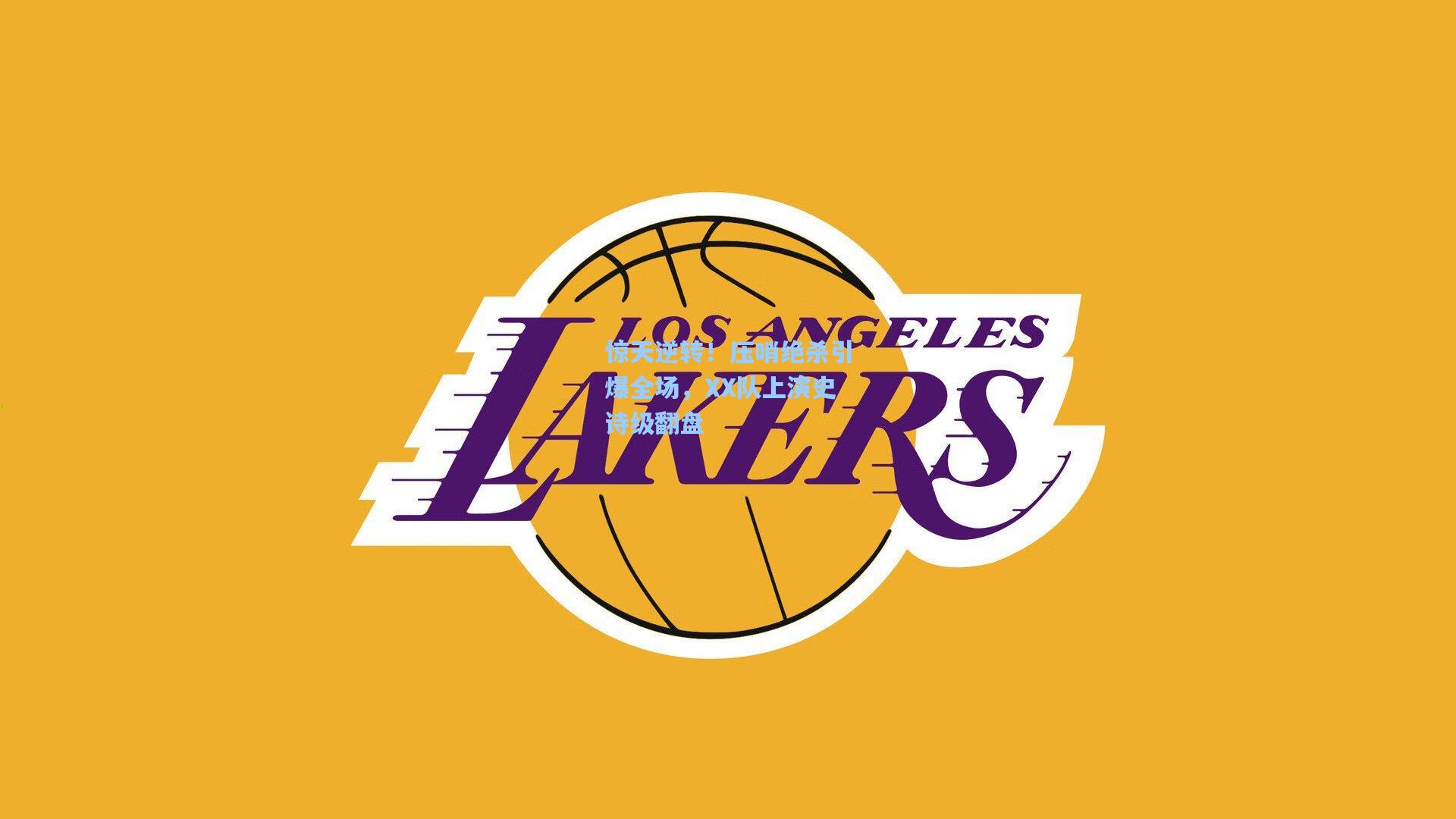 惊天逆转!压哨绝杀引爆全场,XX队上演史诗级翻盘