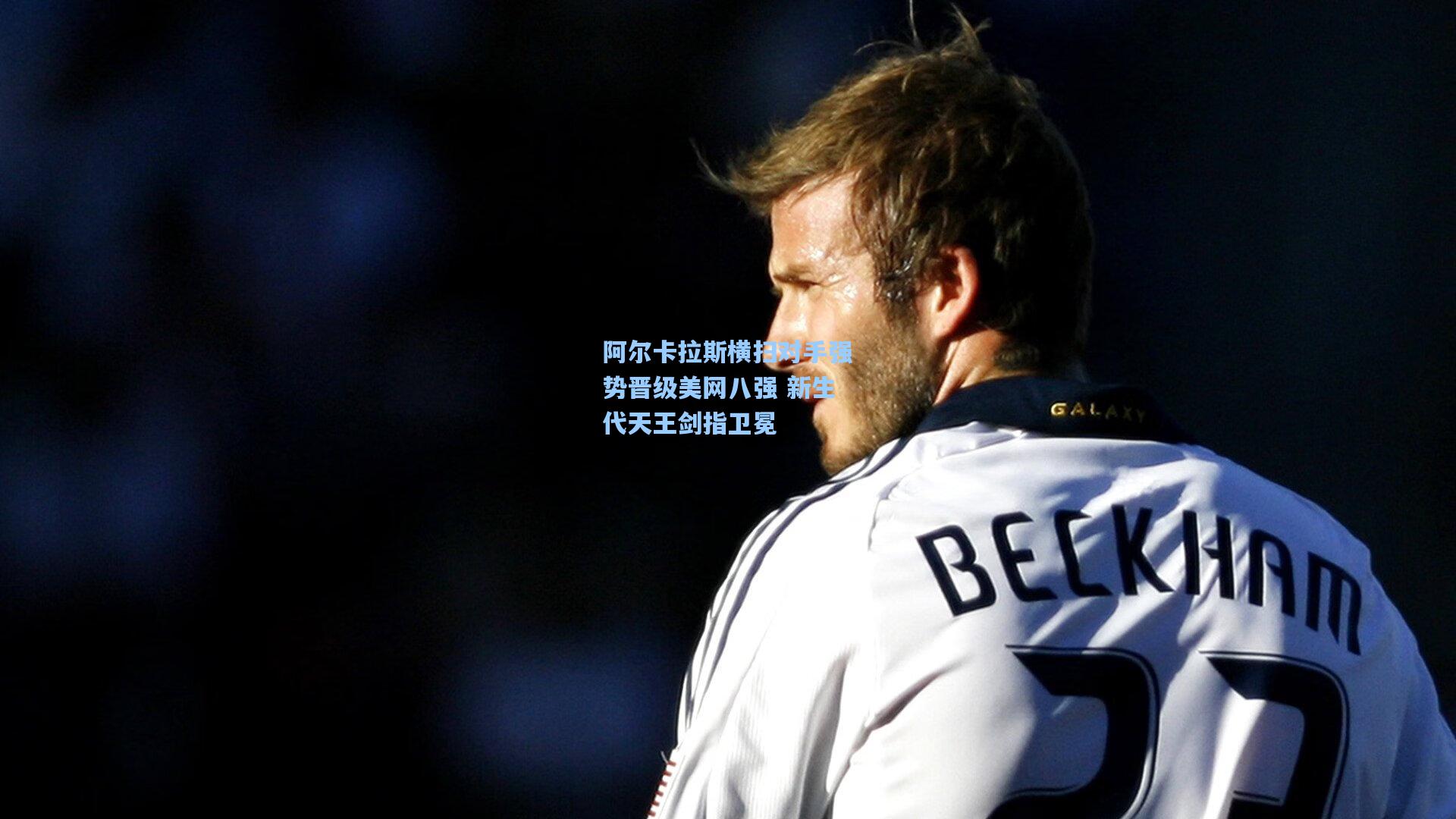 阿尔卡拉斯横扫对手强势晋级美网八强 新生代天王剑指卫冕