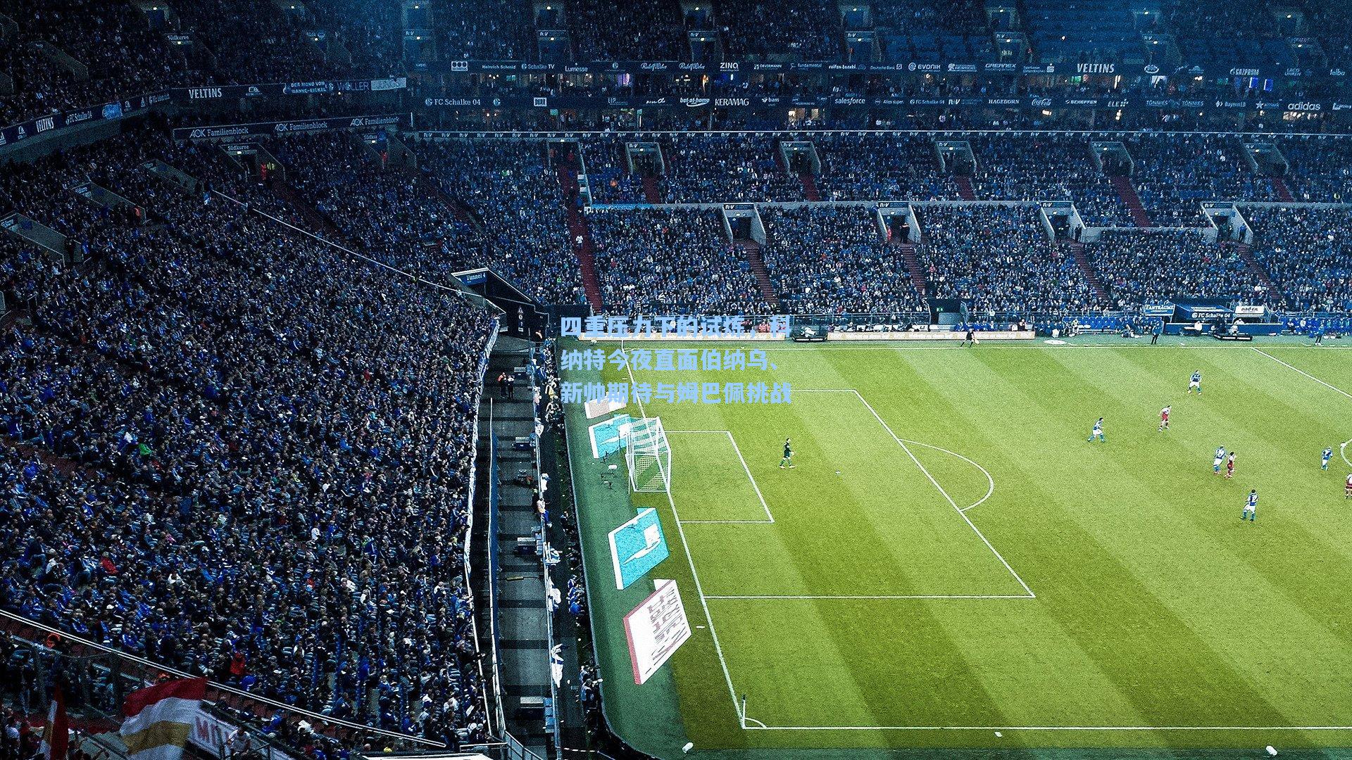 四重压力下的试炼，科纳特今夜直面伯纳乌、新帅期待与姆巴佩挑战