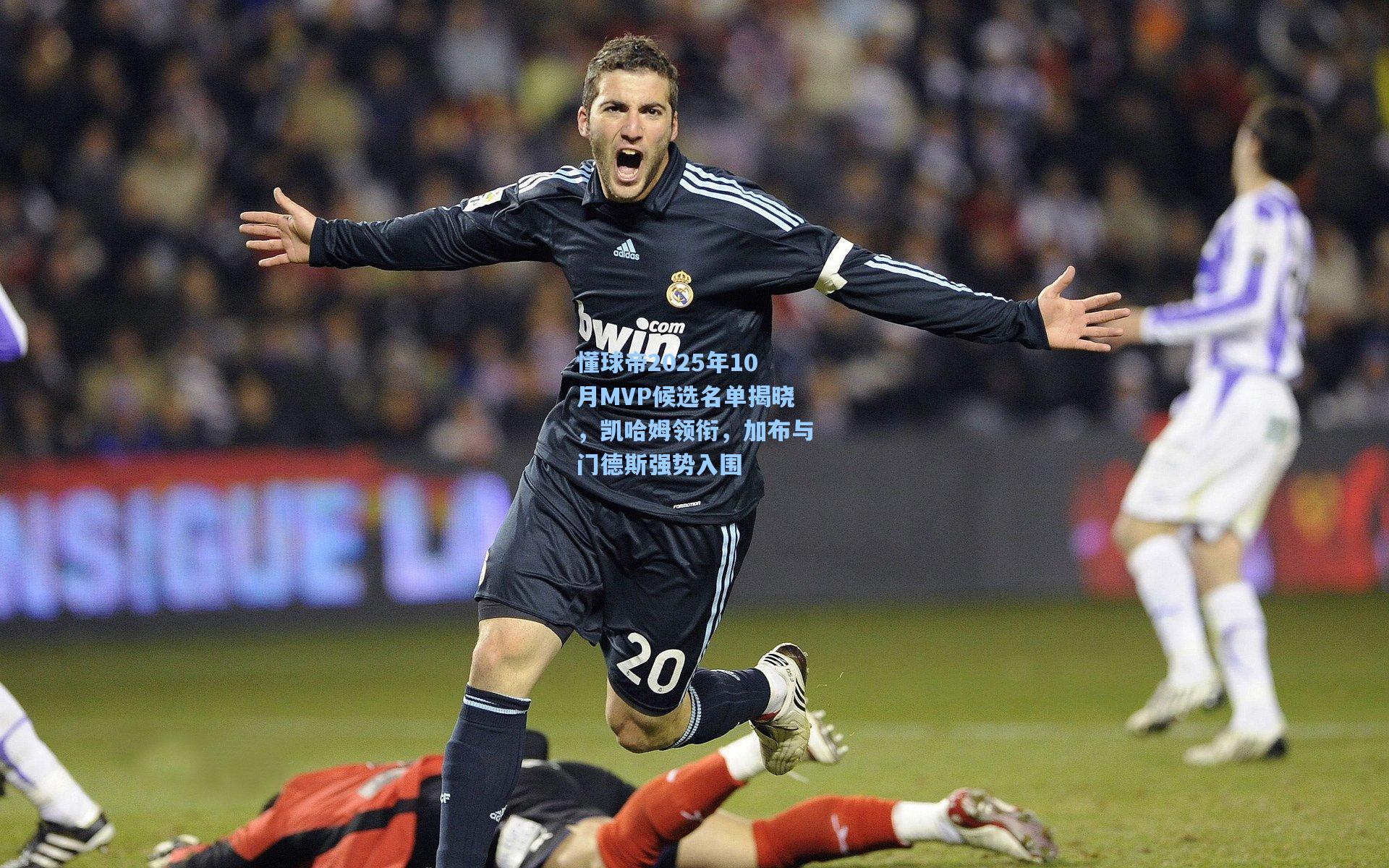 懂球帝2025年10月MVP候选名单揭晓，凯哈姆领衔，加布与门德斯强势入围
