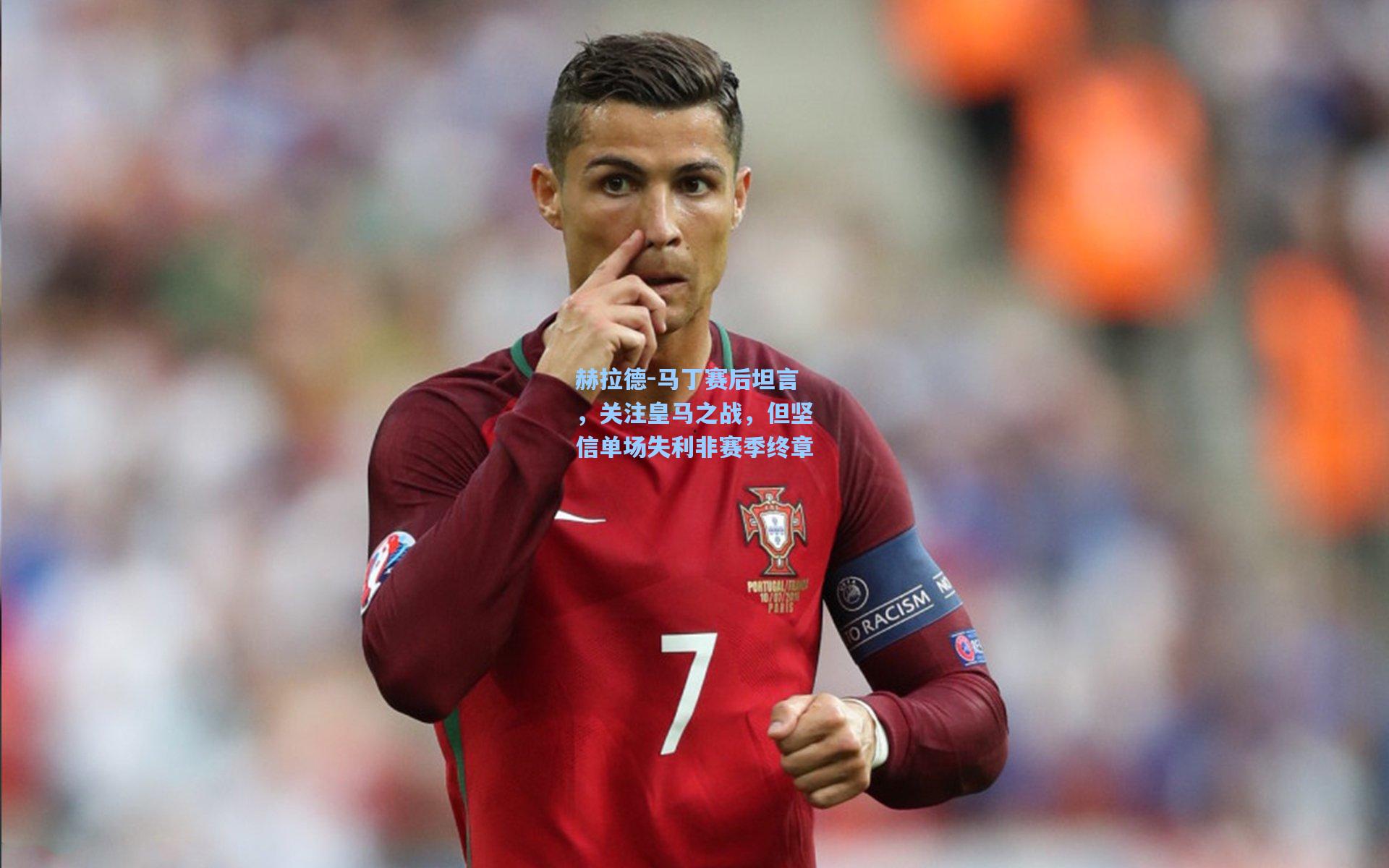 赫拉德-马丁赛后坦言，关注皇马之战，但坚信单场失利非赛季终章